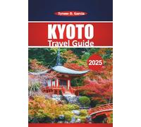 Kyoto Travel Guide 2025: Essential Tips, Local Insights, Culture, and Must-See Destinations for an Authentic Japanese Adventure