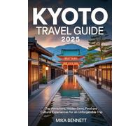 Kyoto Travel Guide 2025: Top Attractions, Hidden Gems, Food and Cultural Experiences for an Unforgettable Trip
