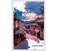 Kyoto Travel Guide 2026/2027: A Journey Through Japan’s Timeless Traditions, Hidden Gardens, and Living.