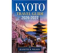 Kyoto Travel Guide 2026-2027: Ultimate Japan travel companion featuring Tokyo & Osaka itineraries, local food, hidden gems, cultural sights, maps, tips & unforgettable