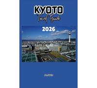 KYOTO TRAVEL GUIDE 2026: A Cruise Adventure Book for Couples, Solo, Family, and First Timers (Comprehensive Adventure Tips for Couples, Solo, family and First-Timers)