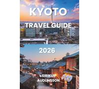 KYOTO TRAVEL GUIDE 2026: Ancient Temples, Bamboo Forests and Geisha Districts Across Kansai - Discover the Cultural Heart of Japan in Asia Where ... Blossoms and Golden Pavilions Come to Life