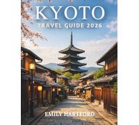 KYOTO TRAVEL GUIDE 2026: Discover Authentic Experiences, Must-See Attractions, Budget Tips, Local Secrets, Food Spots, and a Perfect 7-Day Itinerary for an Unforgettable Journey