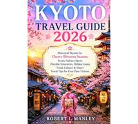 Kyoto Travel Guide 2026: Discover Kyoto in Cherry Blossom Season: Scenic Sakura Spots, Flexible Itineraries, Hidden Gems, Food, Culture & Smart Travel Tips for First-Time Visitors