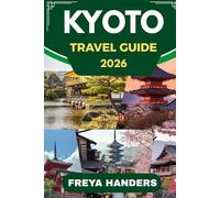 KYOTO TRAVEL GUIDE 2026: Discover the Heart of Japan: Temples, Traditions, and Timeless Beauty (THE EXPLORER'S COMPASS)