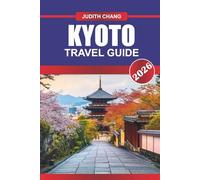 KYOTO TRAVEL GUIDE 2026: Embrace Japan’s Timeless Beauty: Discover Kyoto’s Sacred Temples, Serene Gardens, and Rich Traditions