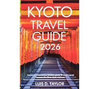 Kyoto Travel Guide 2026: Essential Itineraries, Hidden Gems & Local Travel Secrets for First-Time Visitors