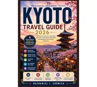 KYOTO TRAVEL GUIDE 2026: Explore Kyoto Through Historic Districts, Peaceful Gardens, Local Markets, Scenic Walks, and Traditional Experiences