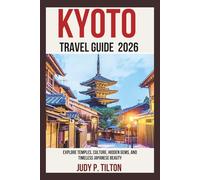 KYOTO TRAVEL GUIDE 2026: Explore Temples, Culture, Hidden Gems, and Timeless Japanese Beauty