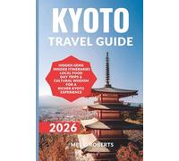 KYOTO TRAVEL GUIDE 2026: Hidden Gems, Insider Itineraries, Local food, Day Trips & Cultural Wisdom for a Richer Kyoto Experience. (Your Up-to-date Travel Guides)