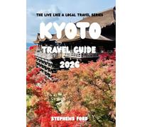KYOTO TRAVEL GUIDE 2026: Practical Strategies for Exploring Kyoto Like a Local (THE LIVE LIKE A LOCAL TRAVEL SERIES)