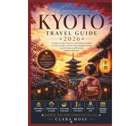 KYOTO TRAVEL GUIDE 2026: Temples, Geisha Districts, and Hidden Gardens: A Local’s Guide to Kyoto’s Best Neighborhoods, Local Cuisine, and Essential Cultural Etiquette