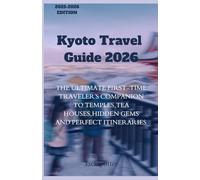 Kyoto Travel Guide 2026: The Ultimate First-Time Traveler’s Companion To Temples, Tea Houses, Hidden Gems, and Perfect Itineraries