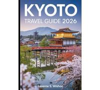 KYOTO TRAVEL GUIDE 2026: "Your Guide to Kyoto's Timeless Temples, Hidden Gems, Festivals, and Culinary Delights"