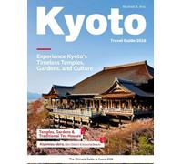 KYOTO TRAVEL GUIDE ( Full-Color): Explore the Soul of Japan - Itineraries, Must-Visit Attractions, Historic Neighborhoods, Festivals, Secret Gardens, Local Dining Spots, and Essential Travel Tips.