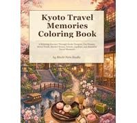 Kyoto Travel Memories Coloring Book: A Relaxing Journey Through Kyoto Temples, Tea Houses, Street Foods, Market Scenes, Sweets, Gardens, and Beautiful Travel Moments