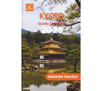 Kyoto Turistica 2025: Scopri i tesori nascosti e vivi un racconto curato ed esaustivo della città più enigmatica del Giappone (Kyoto Travel Guides Language Collection)