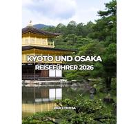 KYOTO UND OSAKA REISEFÜHRER 2026: Reisen Sie leicht, geben Sie Ihr Geld bewusst aus, genießen Sie mehr