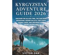 KYRGYZSTAN ADVENTURE GUIDE 2026: Discover the Ala-Kul Trek, the Tian Shan Mountains, Hidden Valleys, Yurt Stays, Scenic Lakes, and Unforgettable Hiking Adventures