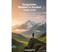 Kyrgyzstan, Bishkek to Karakol Treks 2026: Ultimate Tian Shan Mountains Hiking, Silk Road Trails, Nomadic Routes & Central Asia Adventure Travel: 40 (The World Explorer Series)