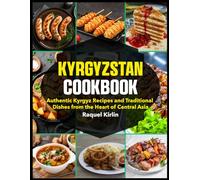 Kyrgyzstan Cookbook: Authentic Kyrgyz Recipes and Traditional Dishes from the Heart of Central Asia