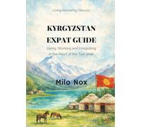 Kyrgyzstan Expat Guide: Living, Working and Integrating in the Heart of the Tien Shan: 80 (Living Abroad by Obscyra)