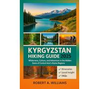 Kyrgyzstan Hiking Guide 2025: Wilderness, Culture, and Adventure in the Hidden Gems of Central Asia’s Alpine Regions