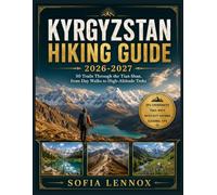 KYRGYZSTAN HIKING GUIDE 2026-2027: 50 Trails Through the Tian Shan, from Day Walks to High-Altitude Treks