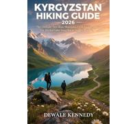 KYRGYZSTAN HIKING GUIDE 2026: The Ultimate Tien Shan Mountains Trekking Companion for Ala-Kul Lake, Song-Kol, and Central Asia’s Hidden Trails (THE EXPLORER'S TRAIL GUIDE SERIES)