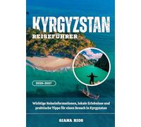KYRGYZSTAN REISEFÜHRER 2026-2027: Wichtige Reiseinformationen, lokale Erlebnisse und praktische Tipps für einen Besuch in Kyrgyzstan