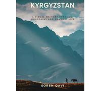 Kyrgyzstan: Roof of the World: A Visual Journey Through Mountains, Nomadic Culture & the Silk Road of Central Asia
