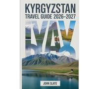Kyrgyzstan Travel Guide 2026-2027: A Clear Guide to Bishkek, Issyk-Kul, Ala-Archa, Song-Kol, Karakol, and the Tian Shan, with Practical Notes on Transport, Places to Stay, Culture, and Safety