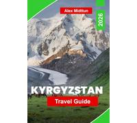 Kyrgyzstan Travel Guide 2026: Discover Mountain Landscapes, Nomadic Traditions, Alpine Lakes, Silk Road History, and Practical Tips for Your Central Asia Adventure