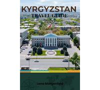 KYRGYZSTAN TRAVEL GUIDE 2026: Epic Trekking, Horse Riding, and Nomad Experiences: Mountains, Lakes, and Authentic Central Asian Adventures