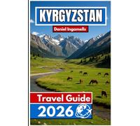 KYRGYZSTAN TRAVEL GUIDE 2026: Essential Insights for Travelers Exploring the Mountains and Valleys of Central Asia