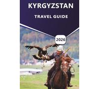 KYRGYZSTAN TRAVEL GUIDE 2026: Explore the Best Hiking Trails, Issyk-Kul Lake, Tien Shan Mountains, Cultural Landmarks, and Hidden Gems of Central Asia.