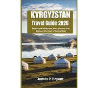 Kyrgyzstan Travel Guide 2026: Explore the Wilderness, Meet Nomads, and Discover the Heart of Central Asia