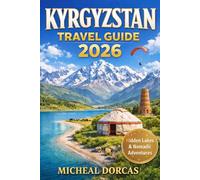 Kyrgyzstan Travel Guide 2026: The First-Time Explorer’s Blueprint to Hidden Lakes & Nomadic Life - With 7-10 Day Itinerary, Where to Stay, Hidden Gems & Essential Local Tips