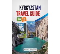 KYRGYZSTAN TRAVEL GUIDE 2026: Top Attractions, Scenic Hikes, Nomadic Culture, Local Cuisine and Budget Planning