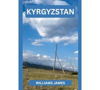 KYRGYZSTAN TRAVEL GUIDE 2026: Your Complete Guide to Mountains, Lakes, Culture, and Adventure in Kyrgyzstan
