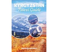 Kyrgyzstan Travel Guide: A Visitor's Handbook to the Tian Shan Range, Nomadic Culture, and Mountain Villages