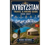 Kyrgyzstan Travel & Hiking Guide 2026-2027: Top Mountain Adventures, Scenic Trekking Routes, National Parks, Camping Tips & Local Hidden Gems (Ultimate Hiking & Adventure Series)