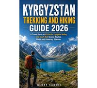 Kyrgyzstan Trekking and Hiking Guide 2026: Travel Guide to Ala Archa, Jyrgalan Valley and Issyk Kul Scenic Routes, Maps and Itinerary planner