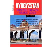 KYRGYZSTAN WINTER TRAVEL GUIDE 2026: Snow-Covered Mountains, Hidden Markets, Nomadic Culture, Winter Festivals, and Safe Travel Tips for an Unforgettable Central Asia Adventure
