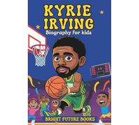 Kyrie Irving Biography for Kids: Inspiring Story of Determination and Dazzling Handles for Young Readers (Bright Future Kids Series)
