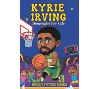 Kyrie Irving Biography for Kids: Inspiring Story of Determination and Dazzling Handles for Young Readers (Bright Future Kids Series)