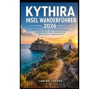 KYTHIRA INSEL WANDERFÜHRER 2026: VERSTECKTE PFADE, KÜSTENWANDERUNGEN, WASSERFÄLLE UND AUTHENTISCHE GRIECHISCHE LANDSCHAFTEN: 85 (BEYOND THE SUMMIT)