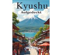 KYUSHU AUFGEDECKT: REISEFÜHRER 2025 (KYUSHU UNCOVERED)