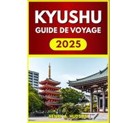 Kyushu Guide de voyage 2025 (Couleurs): Sources chaudes, sentiers volcaniques, plats régionaux et sites culturels du sud du Japon