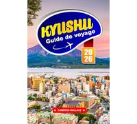 KYUSHU Guide de voyage 2026: Explorez le joyau caché du Japon avec les principales attractions, la cuisine locale, les conseils culturels et les destinations incontournables pour les visiteurs novices